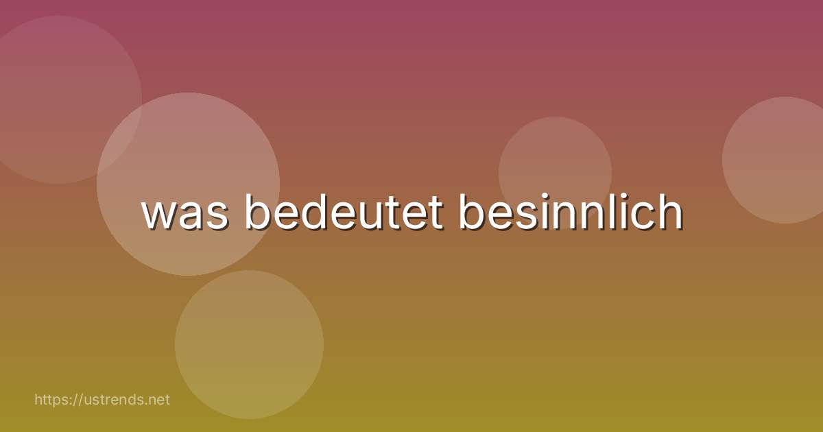 was bedeutet besinnlich