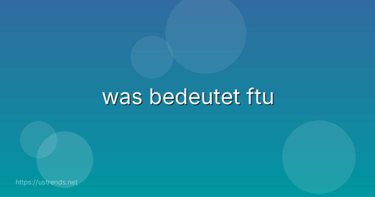 was bedeutet ftu