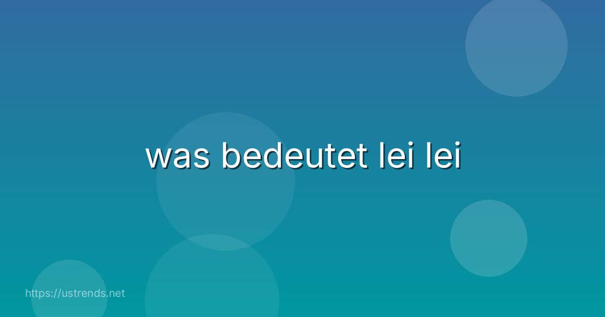 was bedeutet lei lei