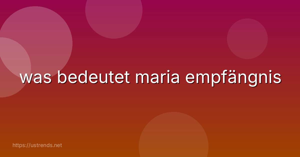 was bedeutet maria empfängnis