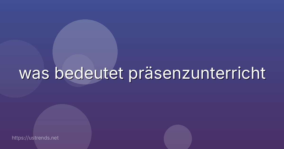 was bedeutet präsenzunterricht