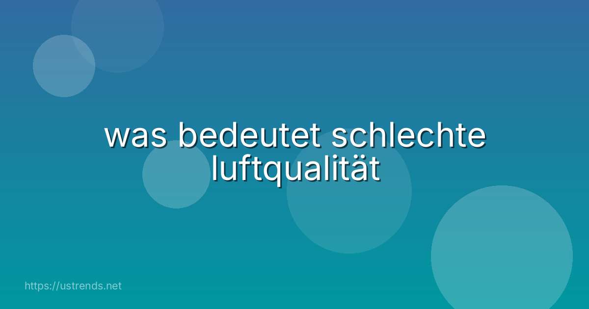 was bedeutet schlechte luftqualität