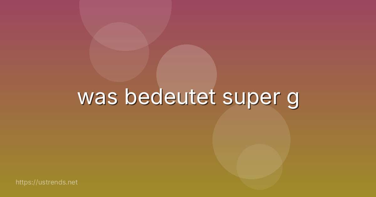 was bedeutet super g