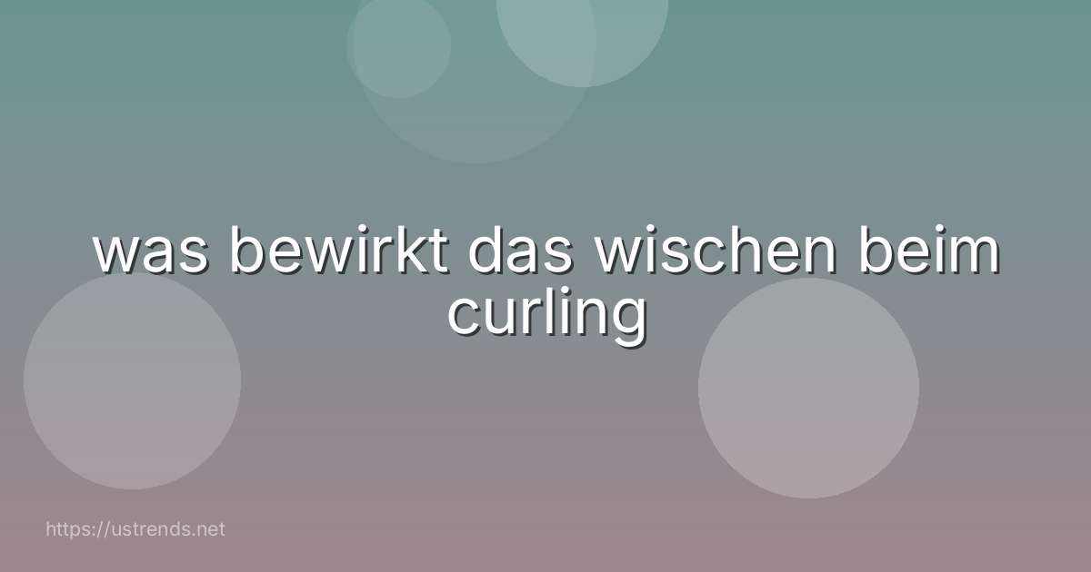 was bewirkt das wischen beim curling