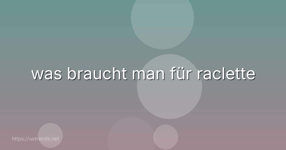 was braucht man für raclette