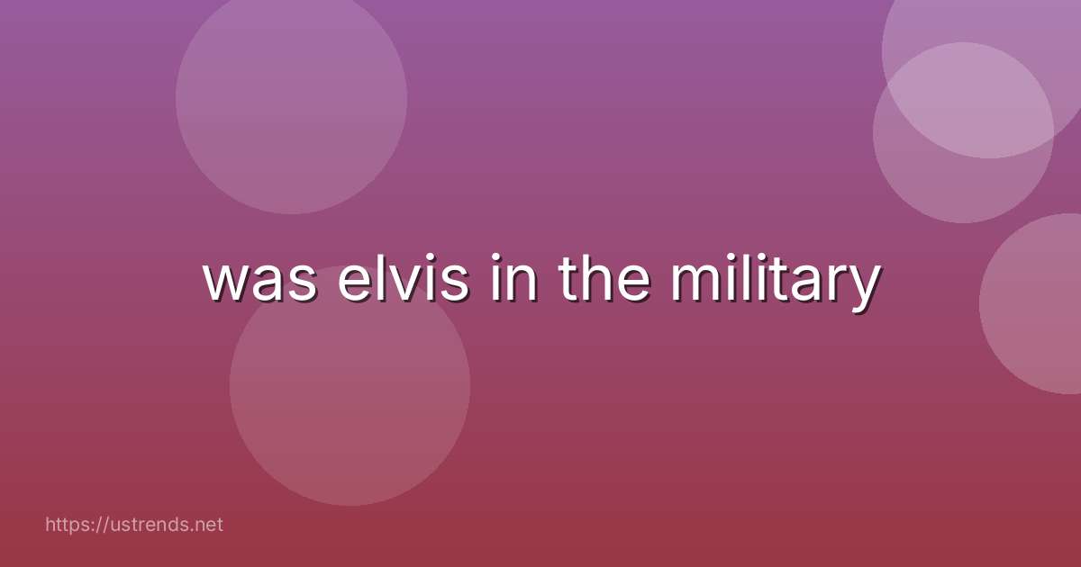 was elvis in the military