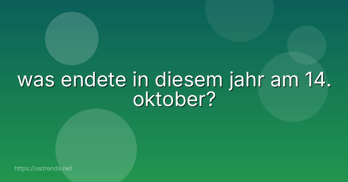 was endete in diesem jahr am 14. oktober?