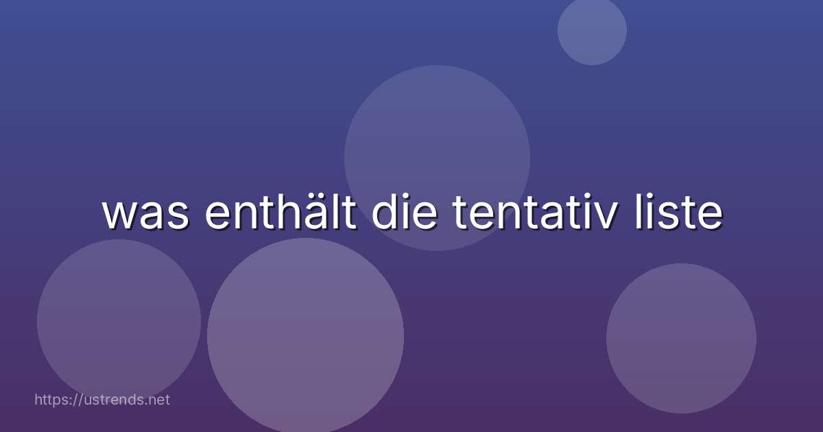 was enthält die tentativ liste
