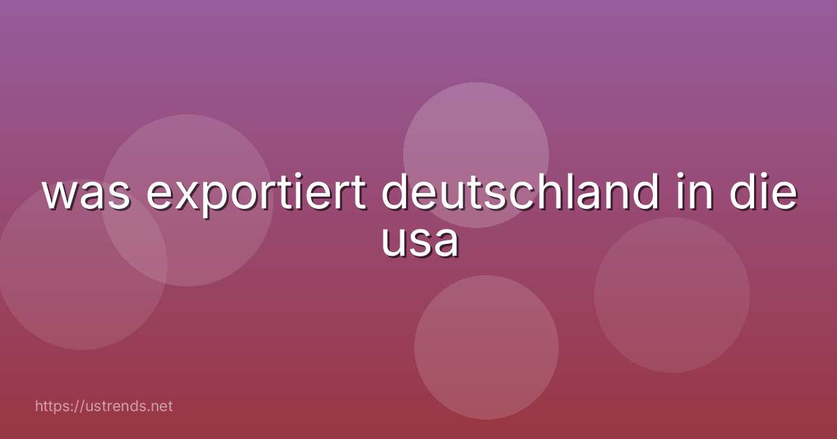 was exportiert deutschland in die usa