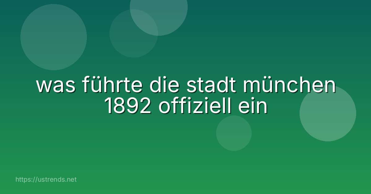 was führte die stadt münchen 1892 offiziell ein