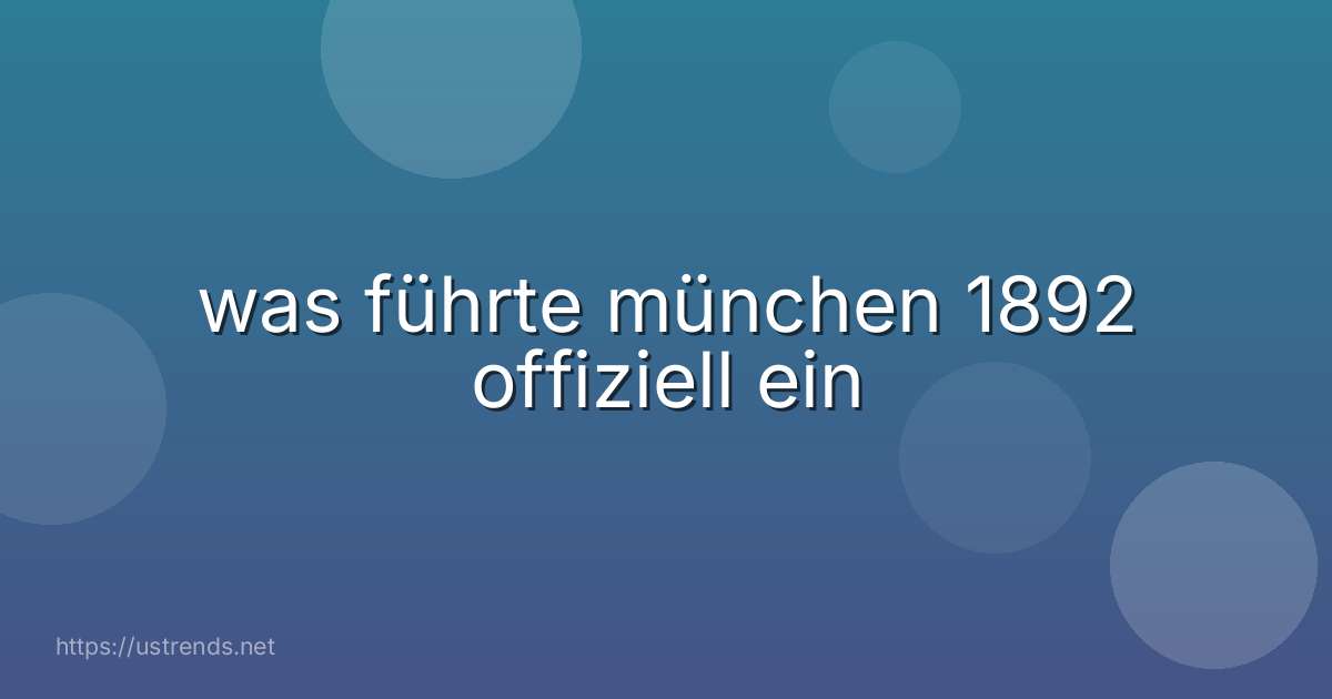 was führte münchen 1892 offiziell ein