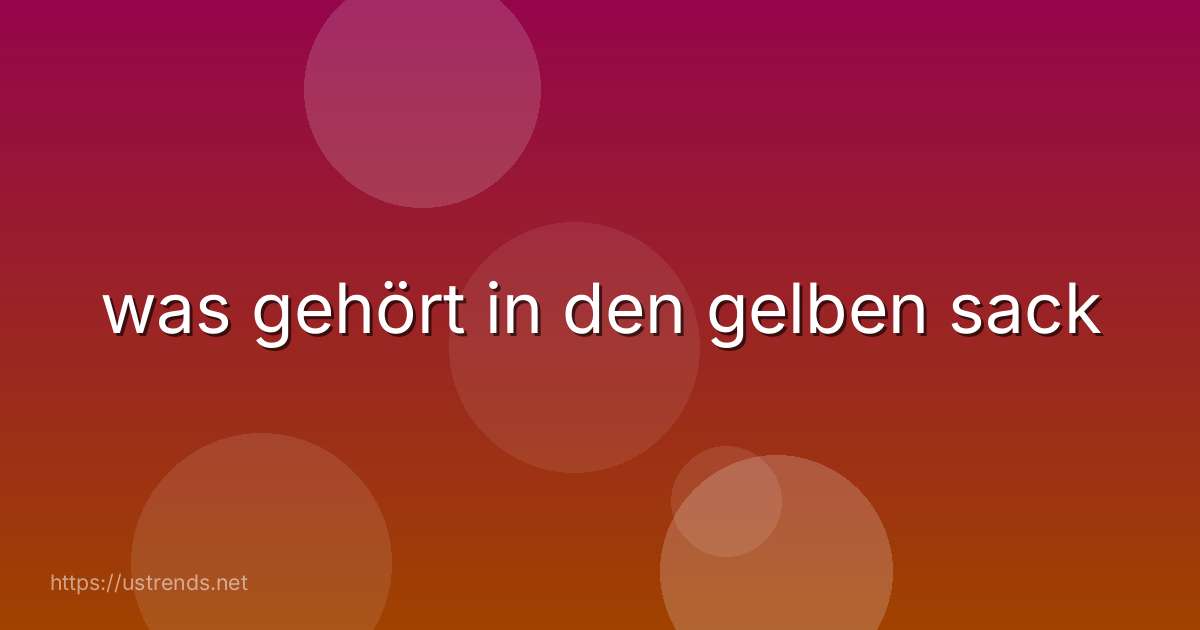 was gehört in den gelben sack