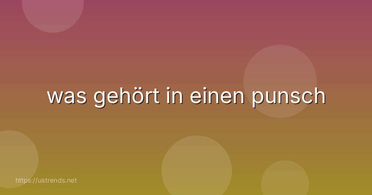 was gehört in einen punsch