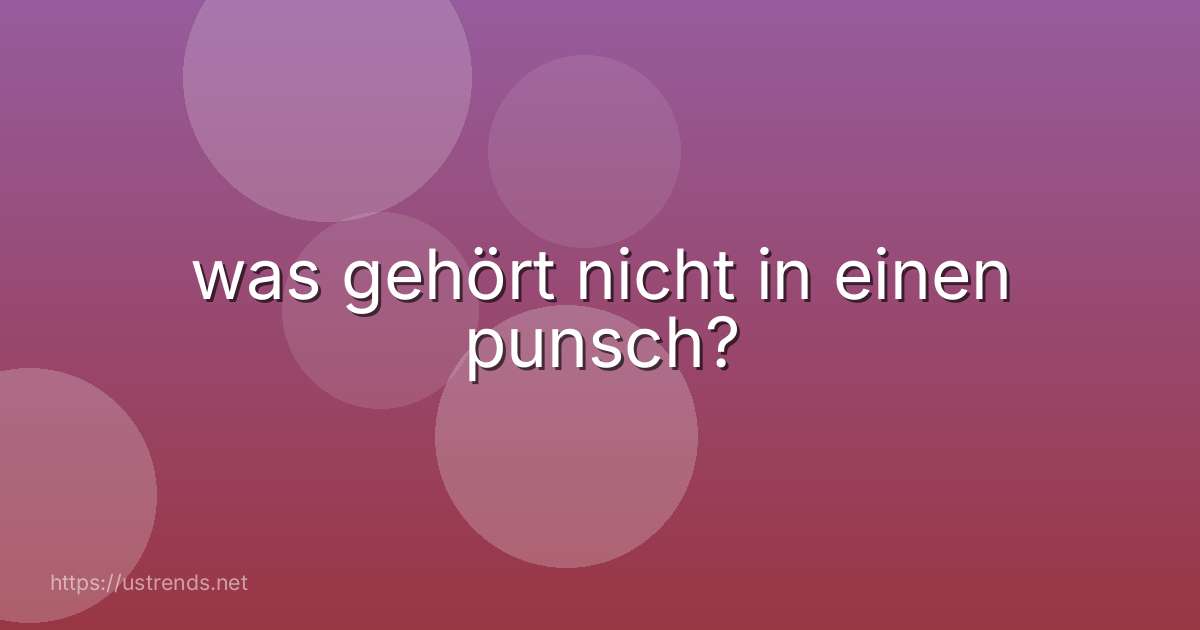 was gehört nicht in einen punsch?