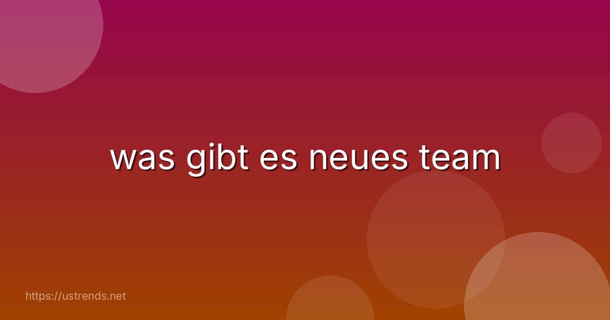 was gibt es neues team