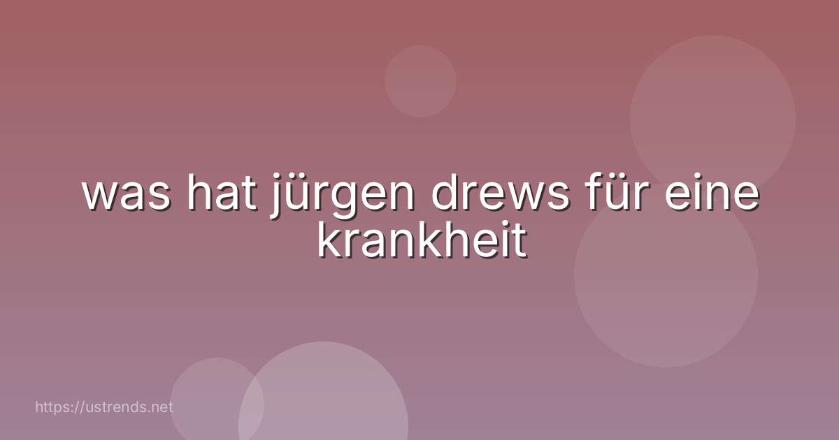 was hat jürgen drews für eine krankheit