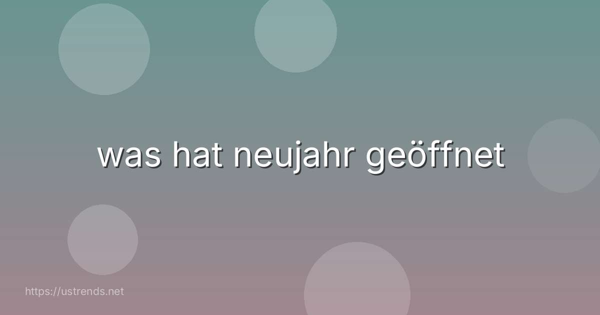 was hat neujahr geöffnet