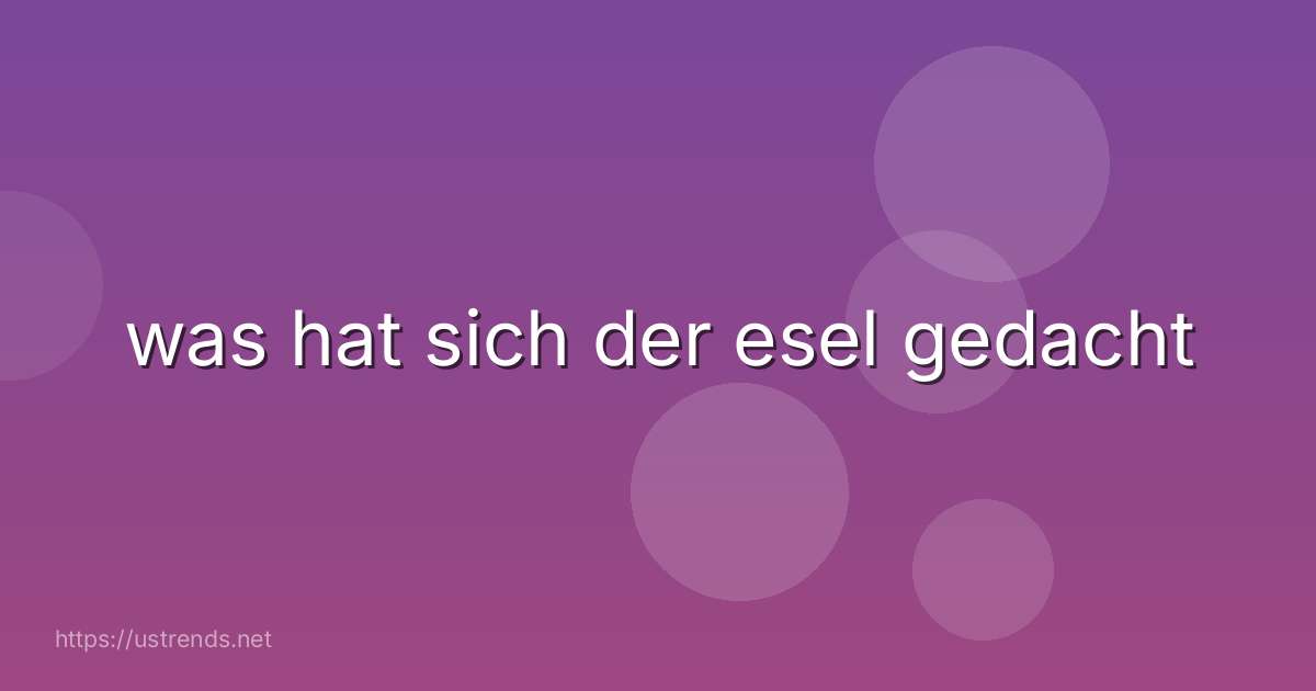 was hat sich der esel gedacht