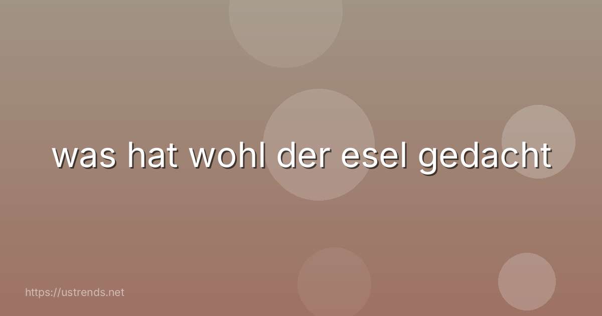 was hat wohl der esel gedacht