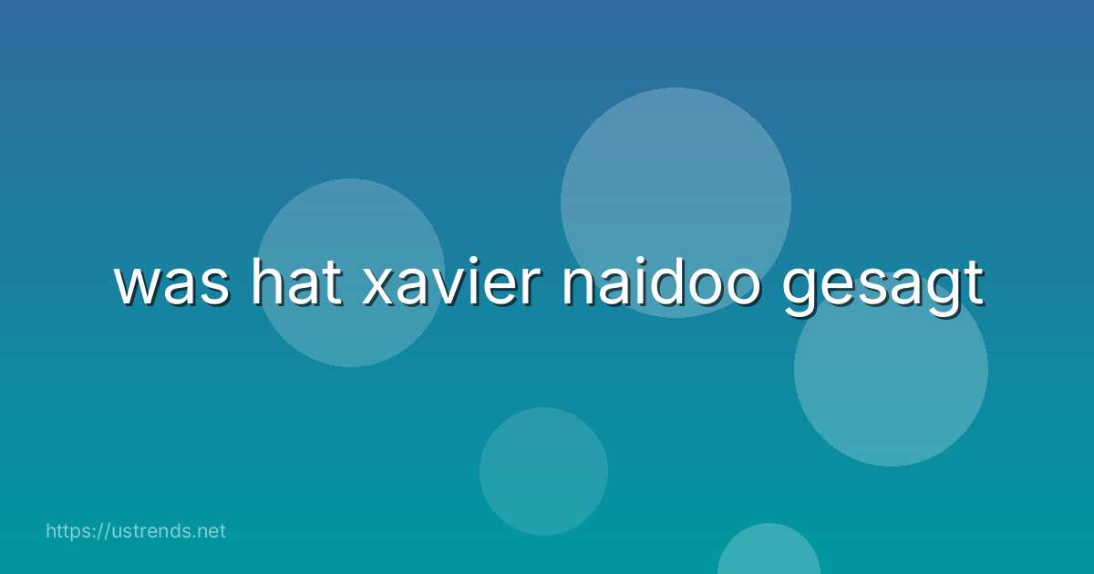 was hat xavier naidoo gesagt