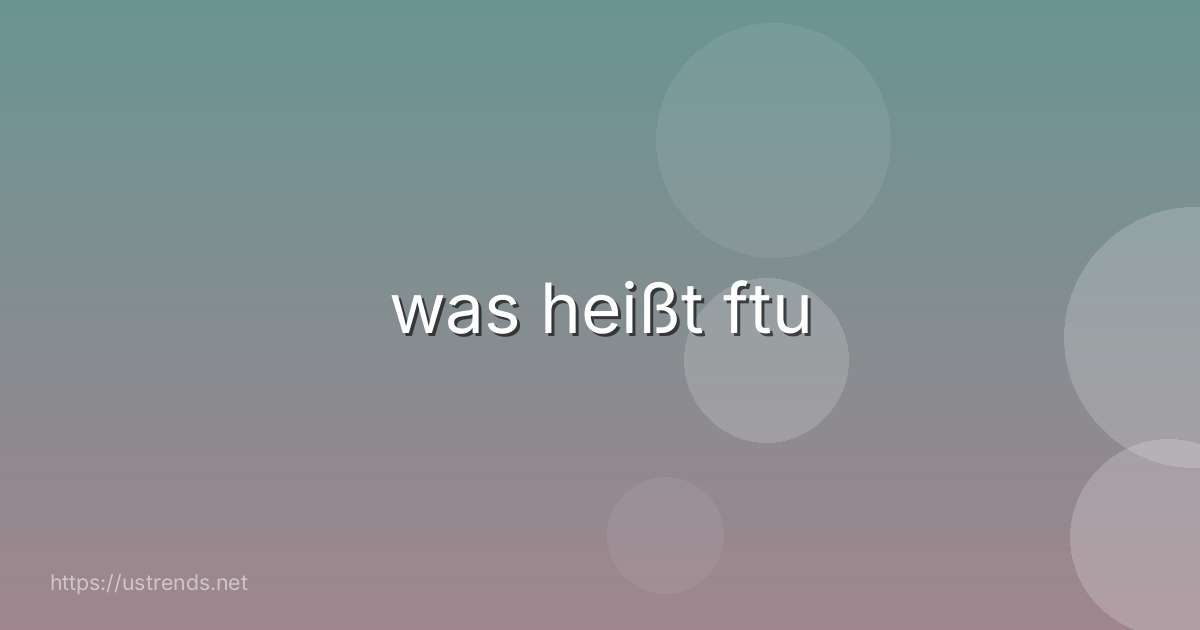 was heißt ftu