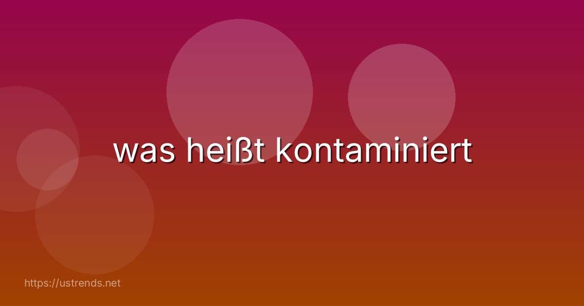was heißt kontaminiert