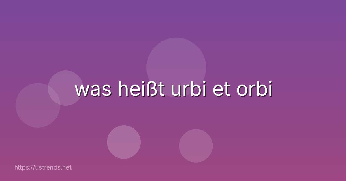 was heißt urbi et orbi