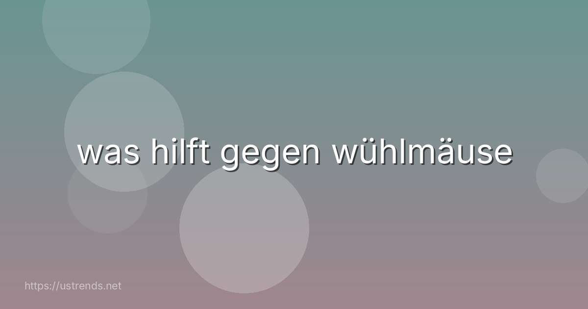 was hilft gegen wühlmäuse