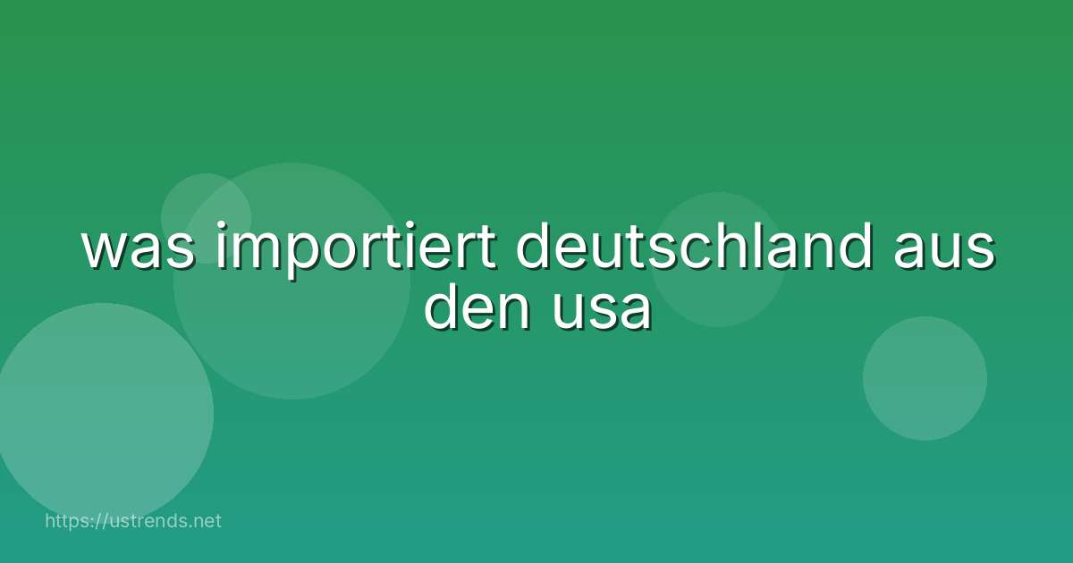 was importiert deutschland aus den usa