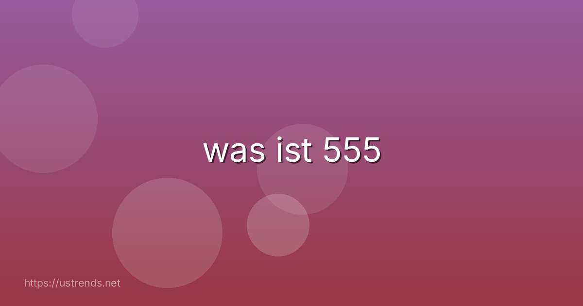 was ist 555