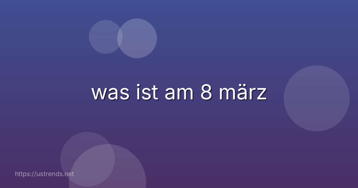 was ist am 8 märz