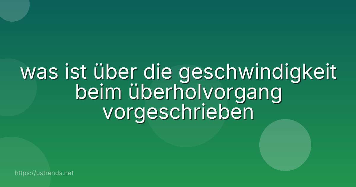 was ist über die geschwindigkeit beim überholvorgang vorgeschrieben
