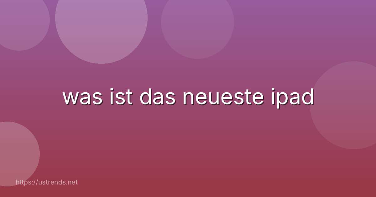 was ist das neueste ipad