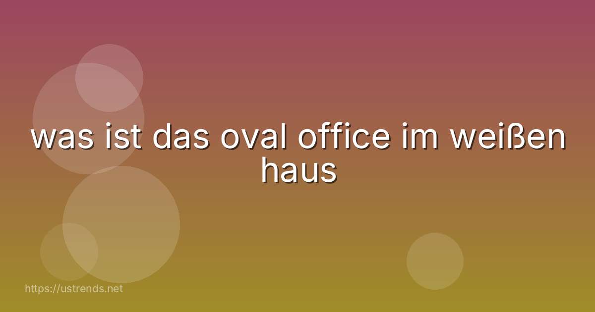 was ist das oval office im weißen haus