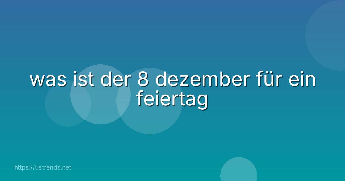 was ist der 8 dezember für ein feiertag