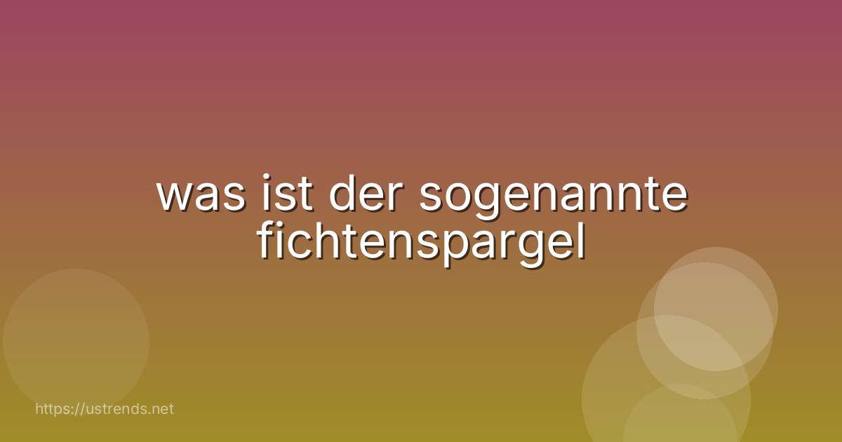 was ist der sogenannte fichtenspargel