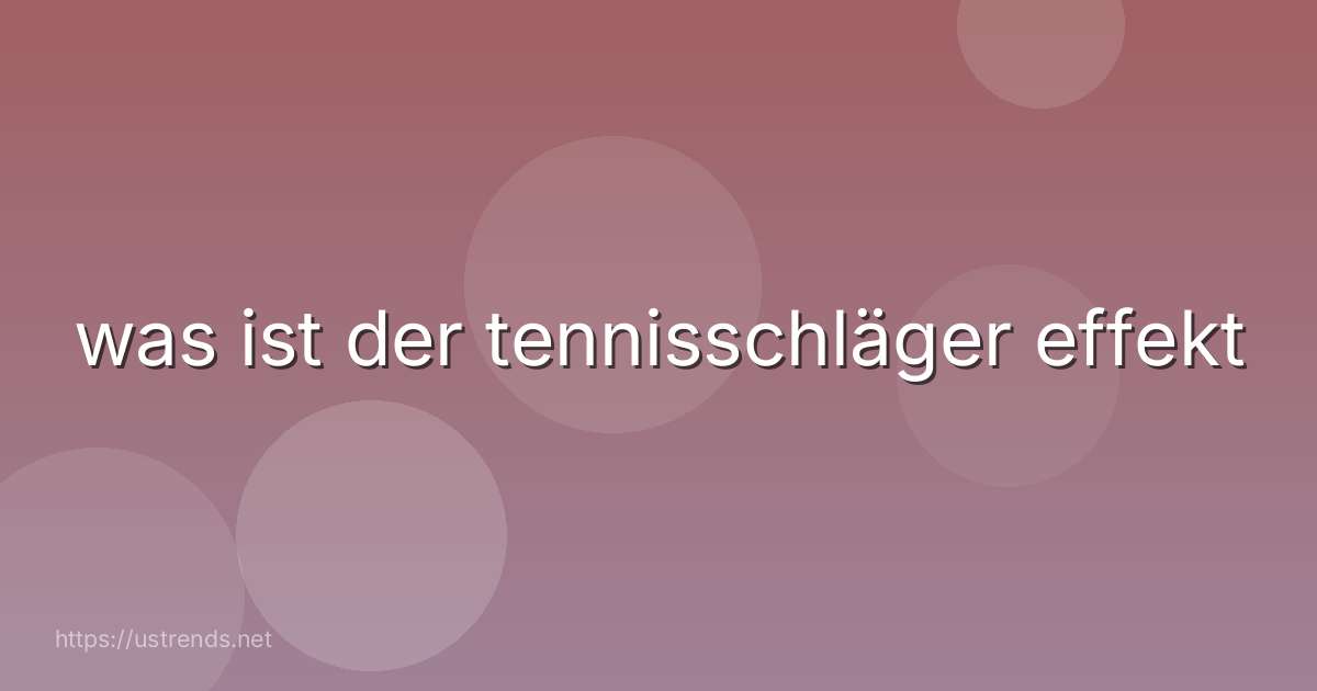 was ist der tennisschläger effekt