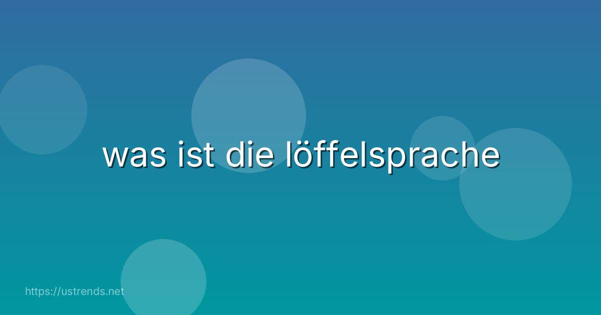 was ist die löffelsprache
