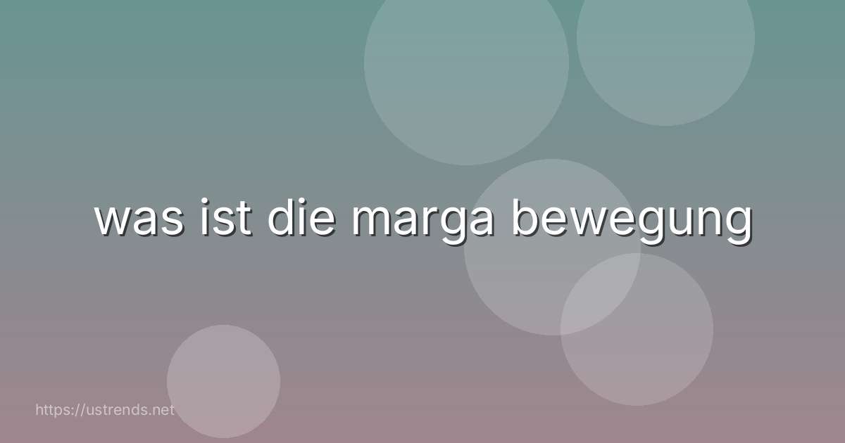 was ist die marga bewegung
