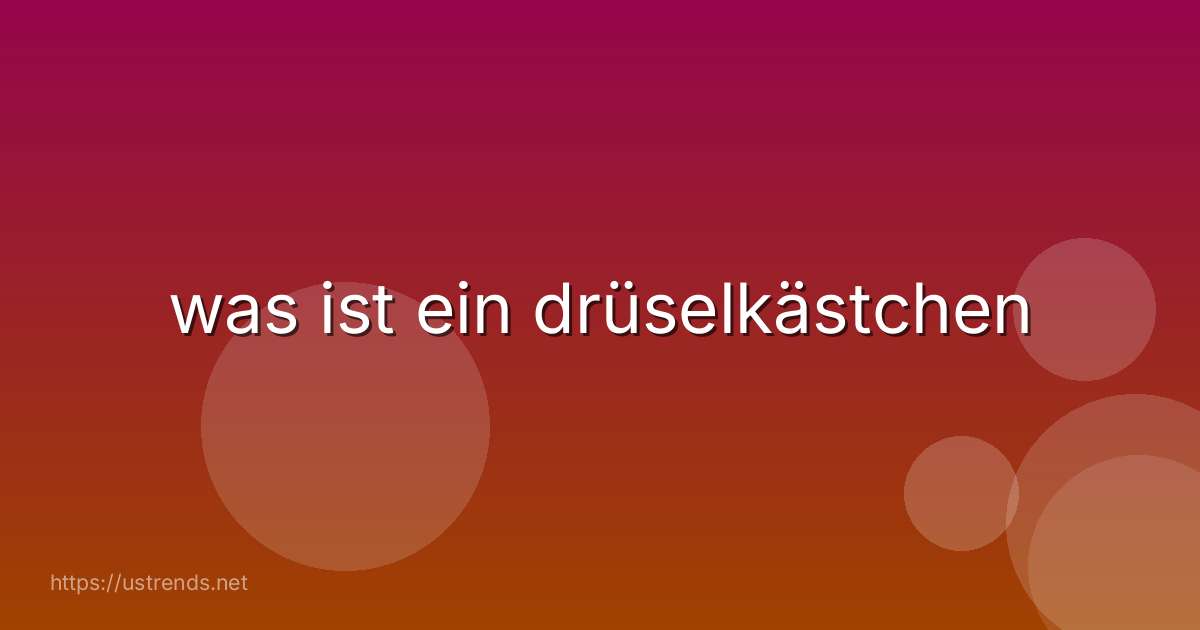 was ist ein drüselkästchen