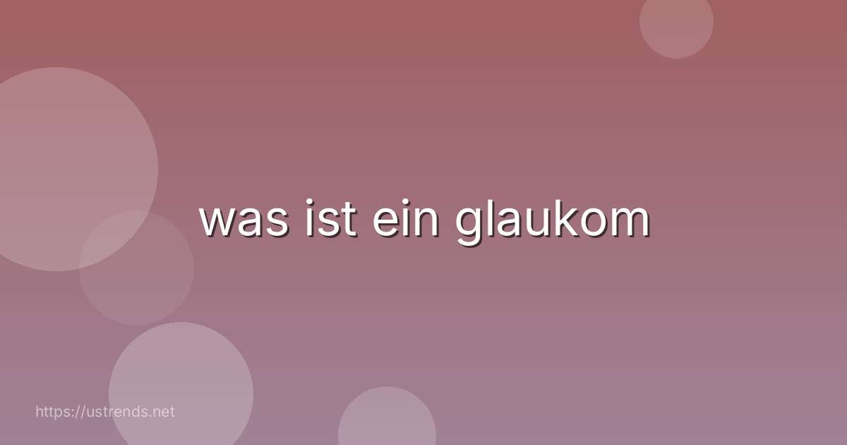was ist ein glaukom