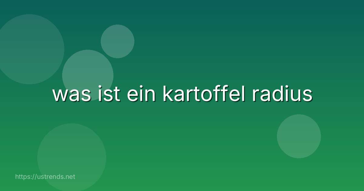 was ist ein kartoffel radius
