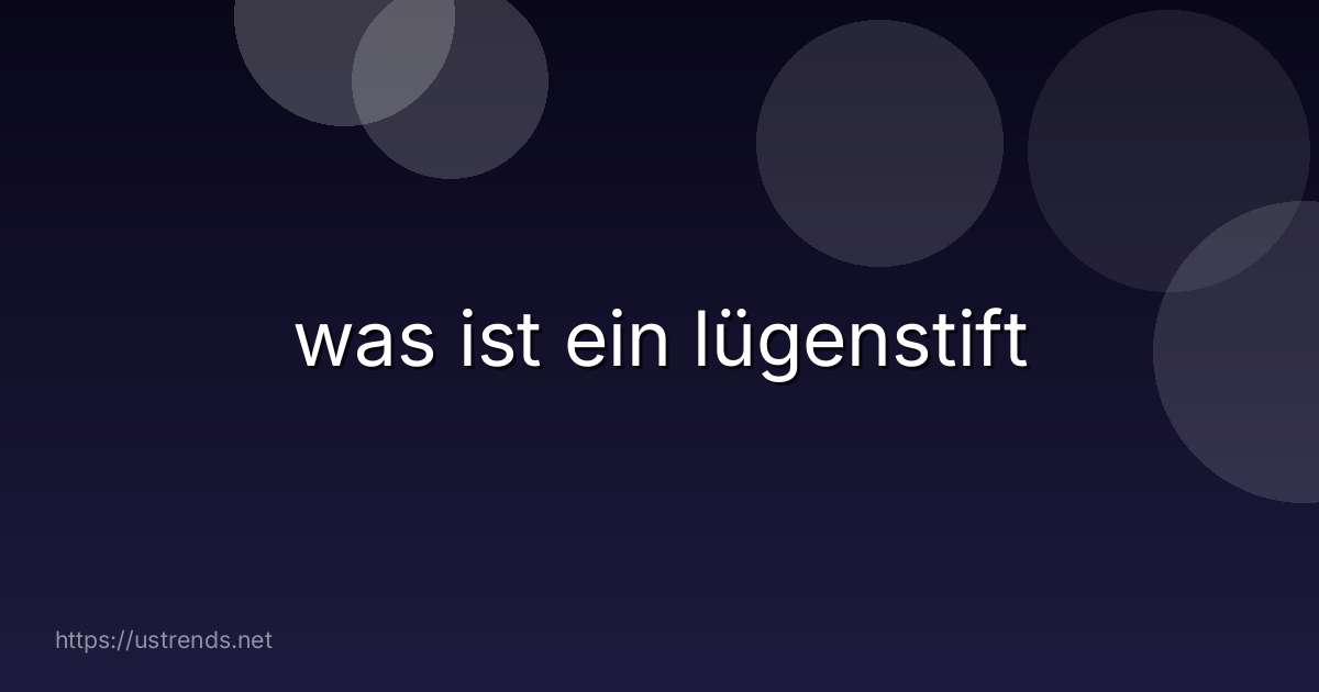 was ist ein lügenstift