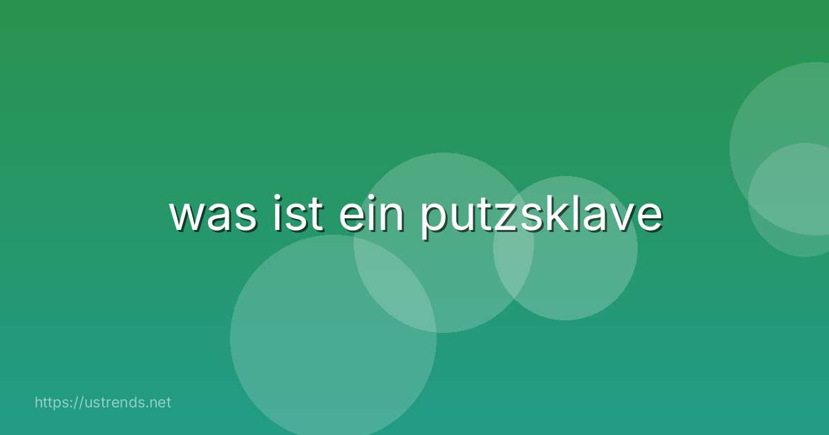 was ist ein putzsklave