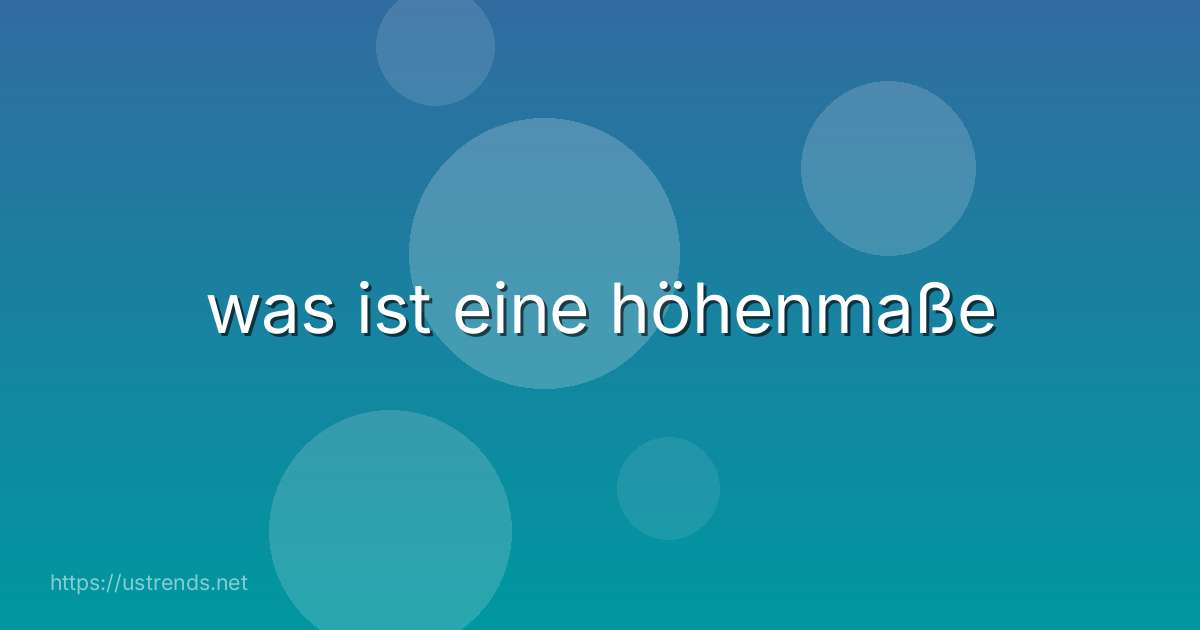 was ist eine höhenmaße