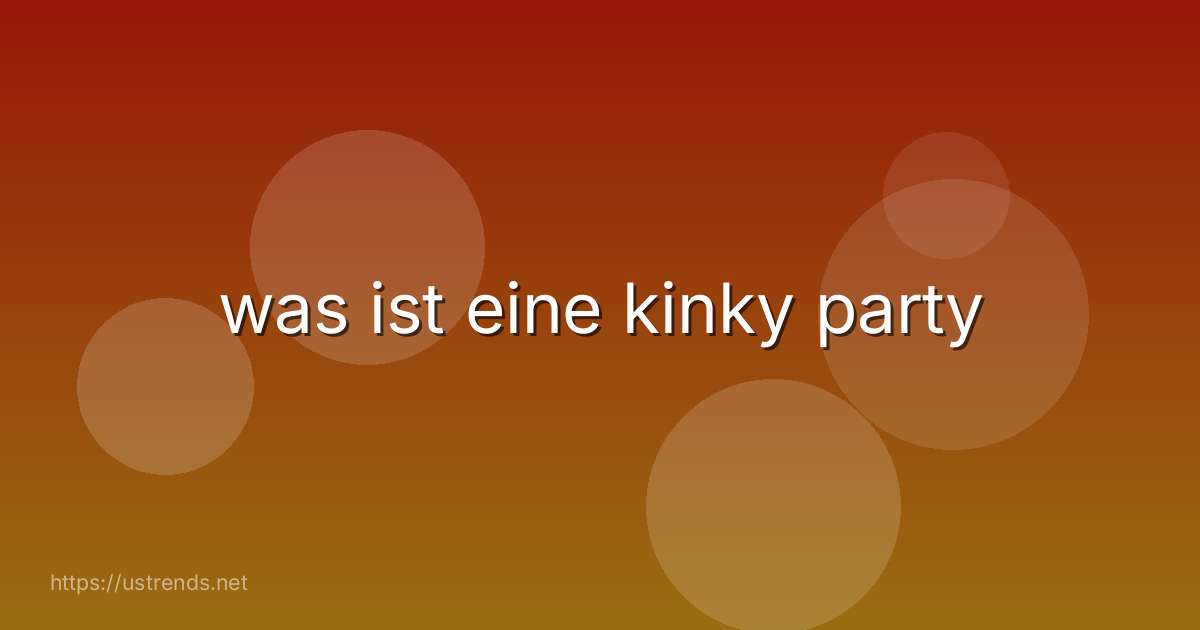 was ist eine kinky party
