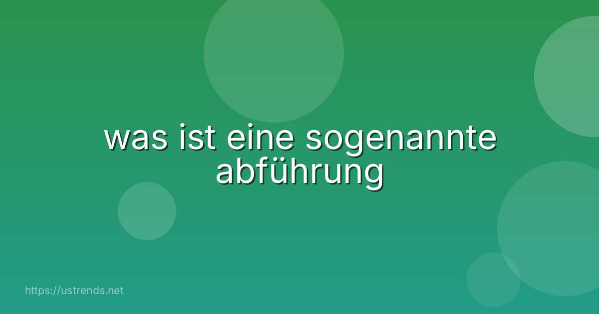 was ist eine sogenannte abführung