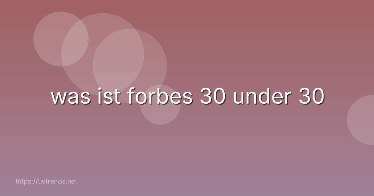 was ist forbes 30 under 30