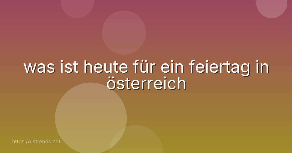 was ist heute für ein feiertag in österreich