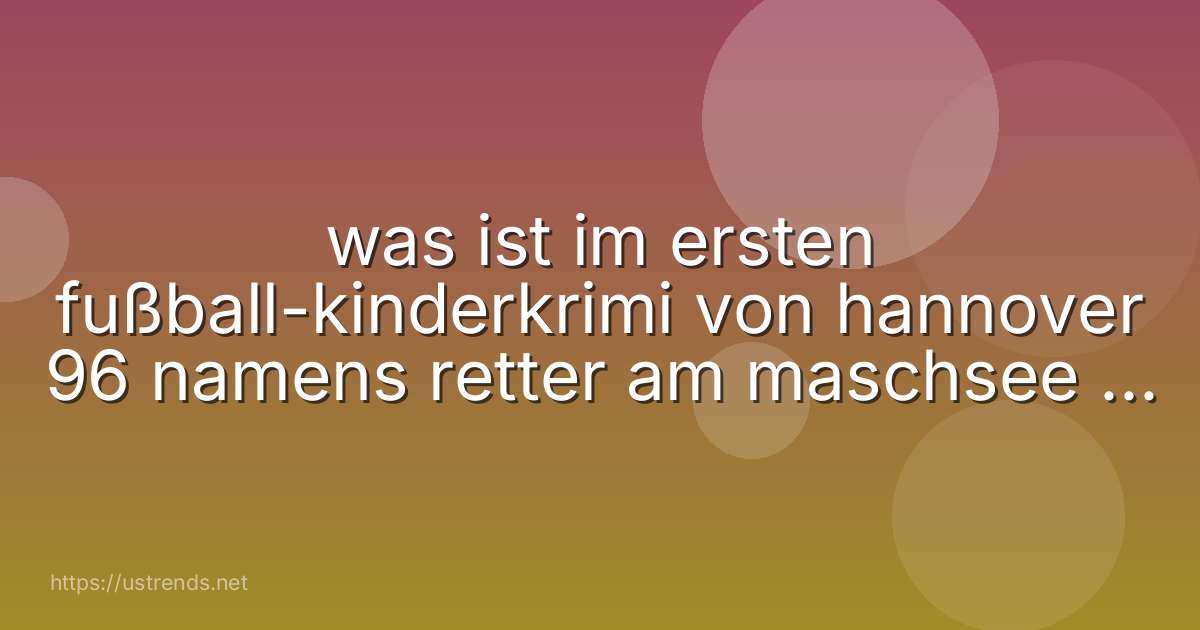 was ist im ersten fußball-kinderkrimi von hannover 96 namens retter am maschsee – ein fall für eddis rudel verschwunden?